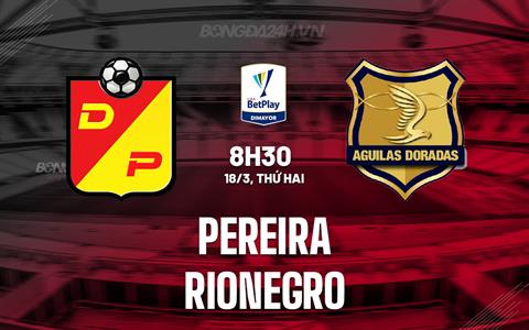 Nhận định Pereira vs Rionegro 8h30 ngày 18/3 (VĐQG Colombia 2024)