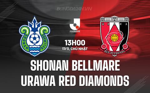 Nhận định Shonan Bellmare vs Urawa Red Diamonds 13h00 ngày 17/3 (VĐQG Nhật Bản 2024)