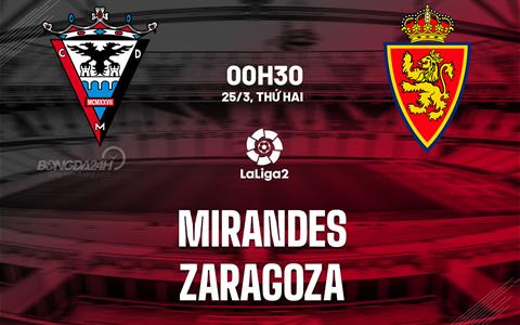 Nhận định bóng đá Mirandes vs Zaragoza 0h30 ngày 25/3 (Hạng 2 TBN 2023/24)
