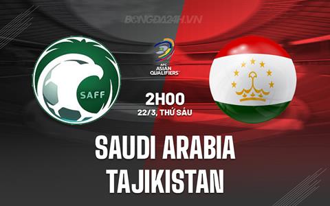 Nhận định Saudi Arabia vs Tajikistan 2h00 ngày 22/3 (Vòng loại World Cup 2026)