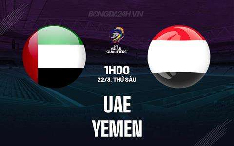 Nhận định bóng đá UAE vs Yemen 1h00 ngày 22/3 (Vòng loại World Cup 2026)
