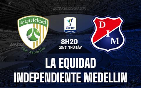 Nhận định La Equidad vs Independiente Medellin 8h20 ngày 23/3 (VĐQG Colombia 2024)