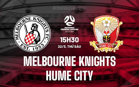 Nhận định Melbourne Knights vs Hume City 15h30 ngày 22/3 (VĐ bang Victoria 2024)