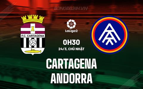 Nhận định Cartagena vs Andorra 0h30 ngày 24/3 (Hạng 2 TBN 2023/24)