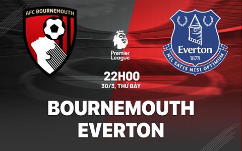 Nhận định Bournemouth vs Everton (22h00 ngày 30/3): Giành giật điểm số