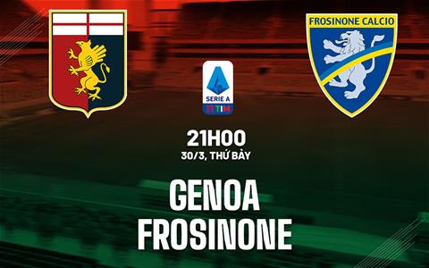 Nhận định bóng đá Genoa vs Frosinone 21h00 ngày 30/3 (Serie A 2023/24)