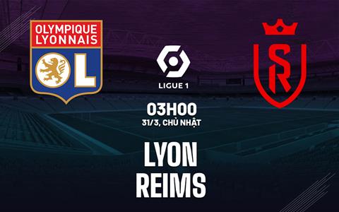 Nhận định bóng đá Lyon vs Reims 3h00 ngày 31/3 (Ligue 1 2023/24)