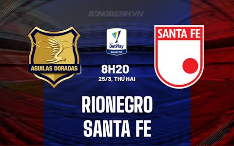 Nhận định Rionegro vs Santa Fe 8h20 ngày 25/3 (VĐQG Colombia 2024)