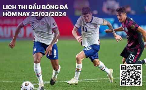 Lịch thi đấu bóng đá hôm nay 25/3/2024 mới nhất