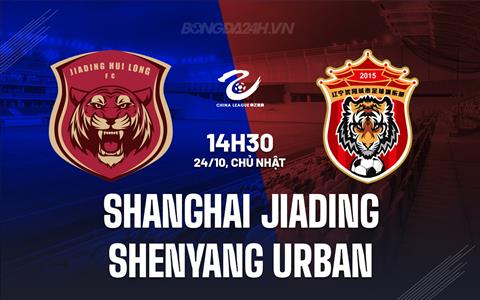 Nhận định Shanghai Jiading vs Liaoning Tieren 14h30 ngày 24/3 (Hạng 2 Trung Quốc 2024)