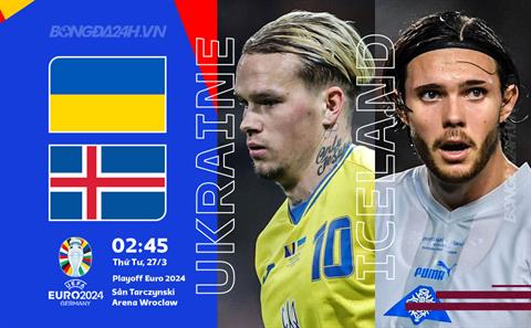Nhận định Ukraine vs Iceland (02h45 ngày 27/3): Vé vào VCK cho Ukraine