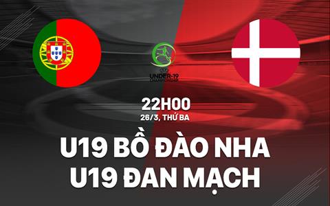 Nhận định U19 Bồ Đào Nha vs U19 Đan Mạch 22h00 ngày 26/3 (Vòng loại U19 châu Âu 2024)