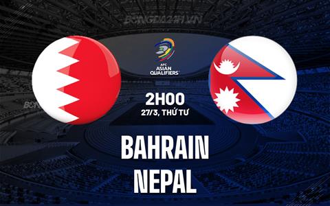Nhận định bóng đá Bahrain vs Nepal 2h00 ngày 27/3 (Vòng loại World Cup 2026)