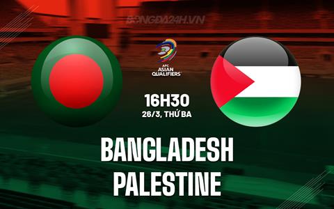 Nhận định Bangladesh vs Palestine 16h30 ngày 26/3 (Vòng loại World Cup 2026)