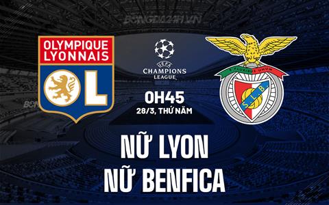 Nhận định Nữ Lyon vs Nữ Benfica 0h45 ngày 28/3 (Champions League 2023/24)