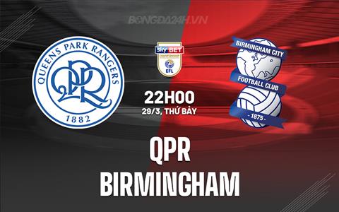 Nhận định QPR vs Birmingham 22h00 ngày 29/3 (Hạng nhất Anh 2023/24)