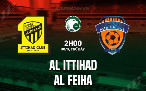Nhận định Al Ittihad vs Al Fayha 2h00 ngày 30/3 (VĐQG Saudi Arabia 2023/24)
