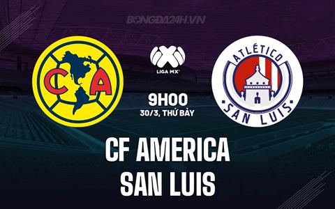 Nhận định CF America vs San Luis 9h00 ngày 30/3 (VĐQG Mexico 2023/24)