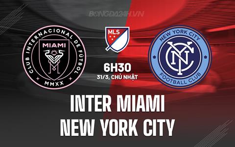 Nhận định Inter Miami vs New York City 6h30 ngày 31/3 (Nhà nghề Mỹ 2024)