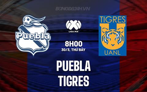 Nhận định Puebla vs Tigres 8h00 ngày 30/3 (VĐQG Mexico 2023/24)