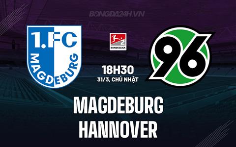 Nhận định Magdeburg vs Hannover 18h30 ngày 31/3 (Hạng 2 Đức 2023/24)
