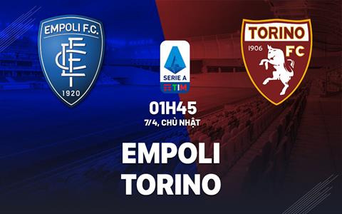 Nhận định bóng đá Empoli vs Torino 1h45 ngày 7/4 (Serie A 2023/24)
