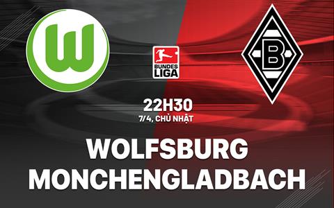 Nhận định Wolfsburg vs Monchengladbach 22h30 ngày 7/4 (Bundesliga 2023/24)