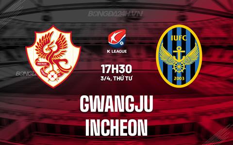 Nhận định Gwangju vs Incheon 17h30 ngày 3/4 (VĐQG Hàn Quốc 2024)