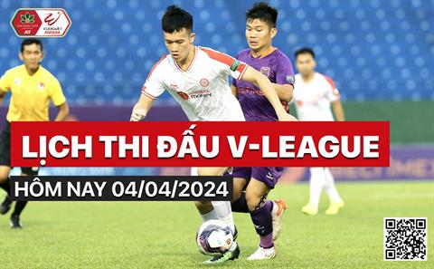 Lịch thi đấu V-League 2023/24 hôm nay 4/4
