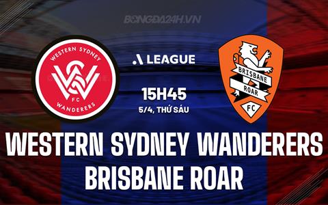 Nhận định Western Sydney vs Brisbane Roar 15h45 ngày 5/4 (VĐQG Australia 2023/24)