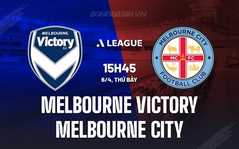 Nhận định Melbourne Victory vs Melbourne City 15h45 ngày 6/4 (VĐQG Australia 2023/24)