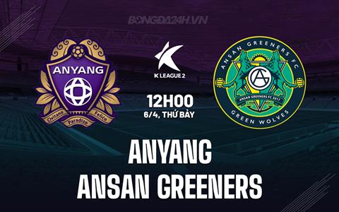 Nhận định Anyang vs Ansan Greeners 12h00 ngày 6/4 (Hạng 2 Hàn Quốc 2024)