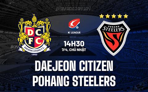 Nhận định Daejeon Citizen vs Pohang Steelers 14h30 ngày 7/4 (VĐQG Hàn Quốc 2024)