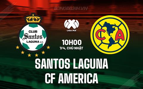 Nhận định Santos Laguna vs CF America 10h00 ngày 7/4 (VĐQG Mexico 2023/24)