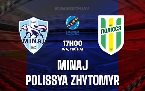 Nhận định bóng đá Minaj vs Polissya 17h00 ngày 8/4 (VĐQG Ukraine 2023/24)
