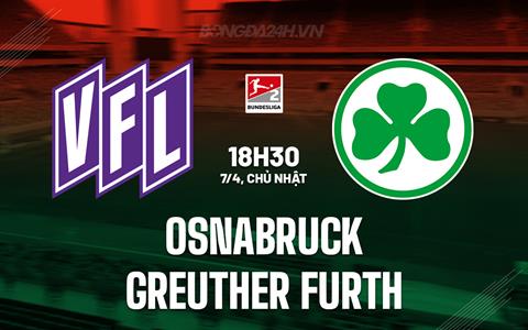 Nhận định Osnabruck vs Greuther Furth 18h30 ngày 7/4 (Hạng 2 Đức 2023/24)