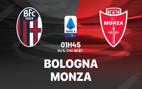 Nhận định bóng đá Bologna vs Monza 1h45 ngày 14/4 (Serie A 2023/24)