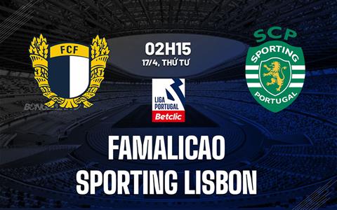 Nhận định Famalicao vs Sporting Lisbon 2h15 ngày 17/4 (VĐQG Bồ Đào Nha 2023/24)