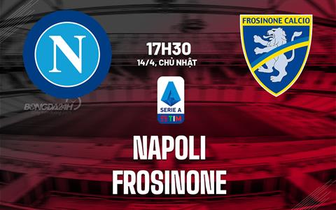 Nhận định bóng đá Napoli vs Frosinone 17h30 ngày 14/4 (Serie A 2023/24)