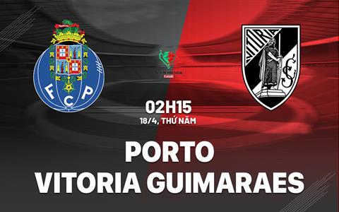 Nhận định Porto vs Vitoria Guimaraes 2h15 ngày 18/4 (Cúp QG Bồ Đào Nha 2023/24)