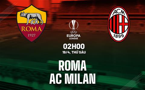 Nhận định Roma vs AC Milan (02h00 ngày 19/04): Ngược dòng được không?