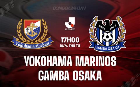 Nhận định Yokohama Marinos vs Gamba Osaka 17h00 ngày 10/4 (VĐQG Nhật Bản 2024)