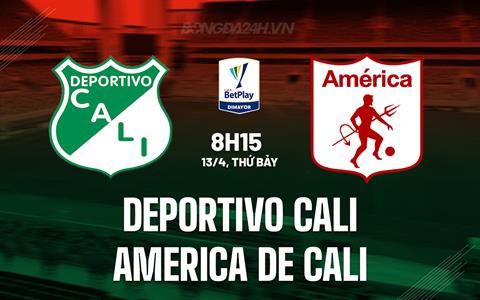 Nhận định Deportivo Cali vs America de Cali 8h15 ngày 13/4 (VĐQG Colombia 2024)