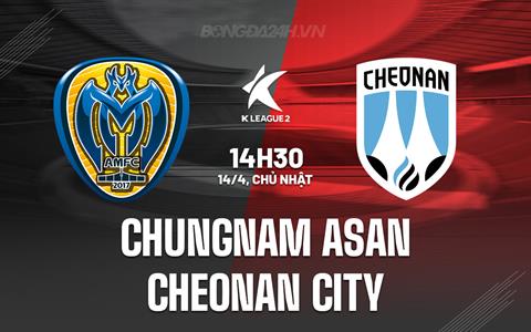 Nhận định Chungnam Asan vs Cheonan 14h30 ngày 14/4 (Hạng 2 Hàn Quốc 2024)