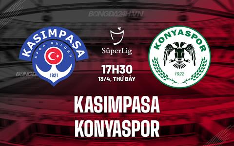 Nhận định Kasimpasa vs Konyaspor 17h30 ngày 13/4 (VĐQG Thổ Nhĩ Kỳ 2023/24)