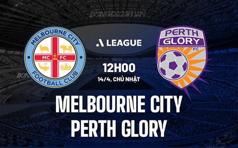 Nhận định Melbourne City vs Perth Glory 12h00 ngày 14/4 (VĐQG Australia 2023/24)