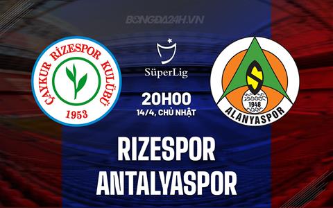 Nhận định Rizespor vs Antalyaspor 20h00 ngày 14/4 (VĐQG Thổ Nhĩ Kỳ 2023/24)
