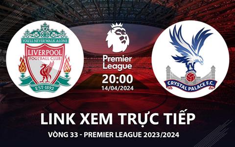Liverpool vs Crystal Palace link xem trực tiếp Ngoại Hạng Anh 14/4/24