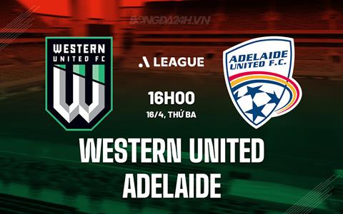 Nhận định Western United vs Adelaide 16h00 ngày 16/4 (VĐQG Australia 2023/24)