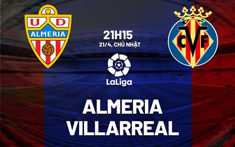 Nhận định bóng đá Almeria vs Villarreal 21h15 ngày 21/4 (La Liga 2023/24)